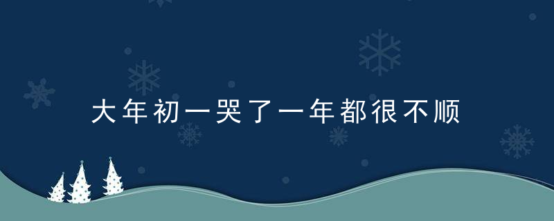 大年初一哭了一年都很不顺 用什么破解